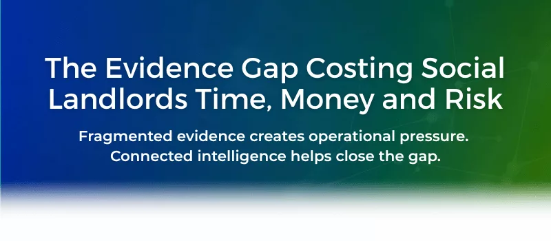 The Evidence Gap Costing Social Landlords Time, Money and Risk